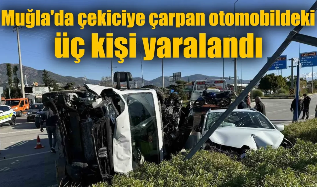 Fethiye’de meydana gelen trafik kazasında, otomobilin çekiciye çarpması sonucu 3