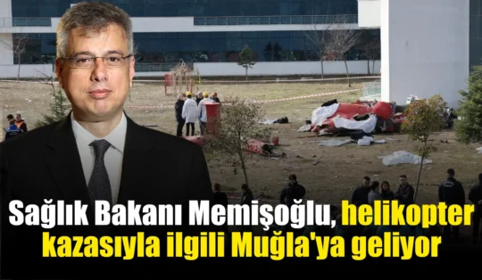 Sağlık Bakanı Memişoğlu, helikopter kazasıyla ilgili Muğla’ya geliyor