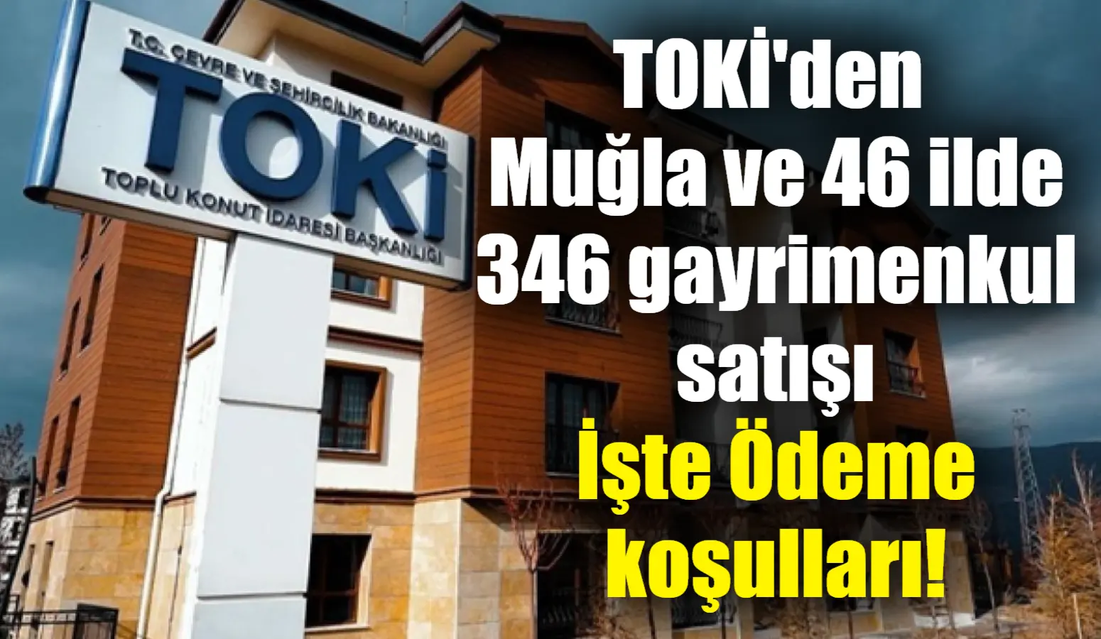 TOKİ’den Muğla ve 46 ilde 346 gayrimenkul satışı, İşte Ödeme koşulları!