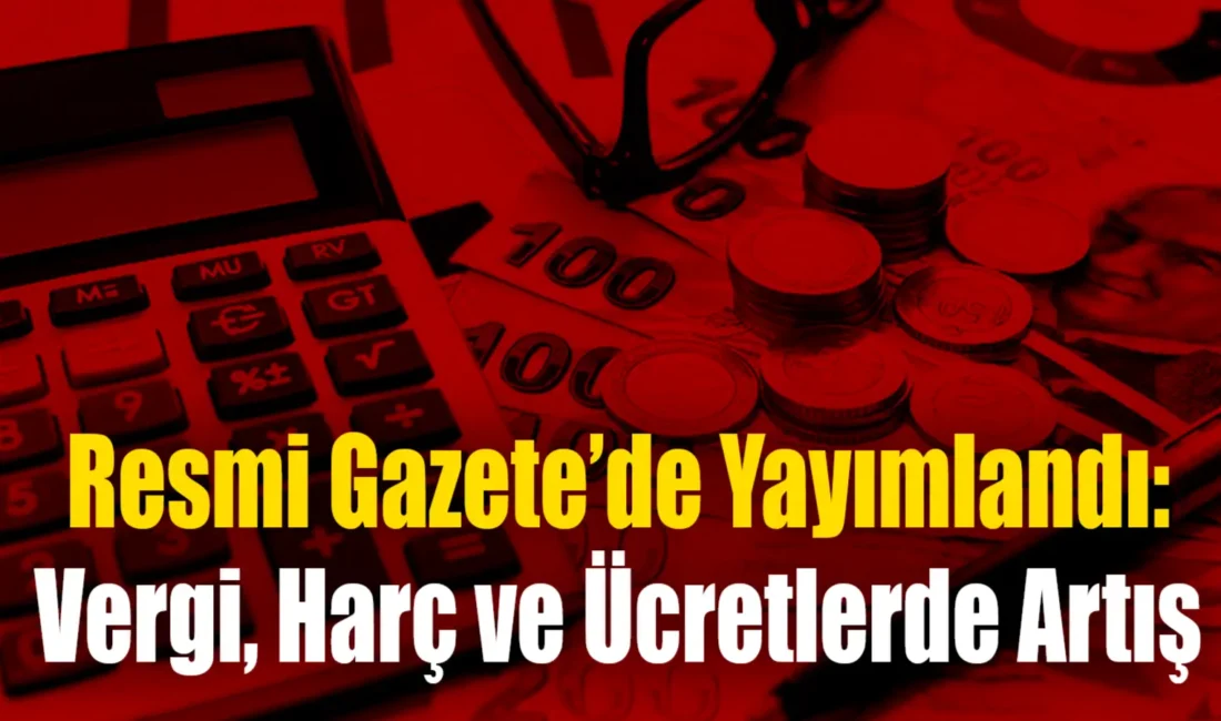 Hazine ve Maliye Bakanlığınca 2025 yılında uygulanacak vergi, harç ve