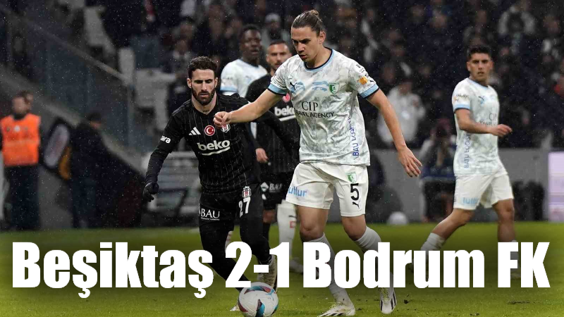 Trendyol Süper Lig'in 19. haftasında Sipay Bodrum FK deplasmanda Beşiktaş