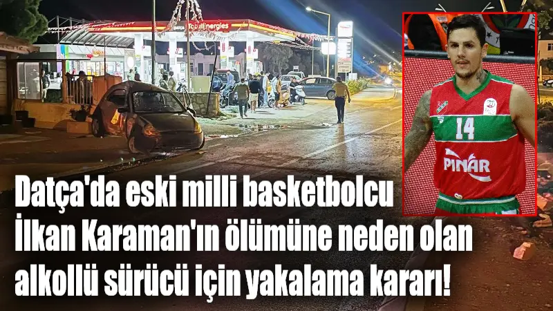 Muğla'nın Datça ilçesinde geçen yıl otomobiliyle çarptığı milli basketbolcu İlkan