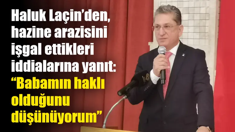 AK Parti Muğla İl Başkanı Haluk Laçin, babasının Hazine’ye ait