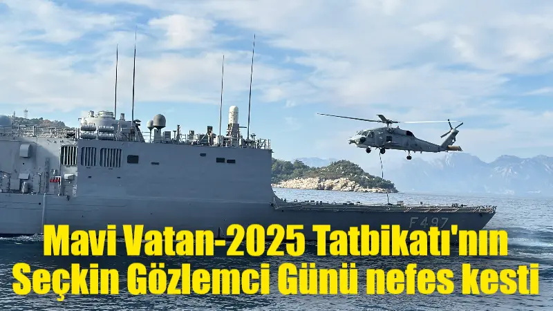 Deniz Kuvvetleri Komutanlığı tarafından icra edilen Mavi Vatan-2025 Tatbikatı’nın Seçkin