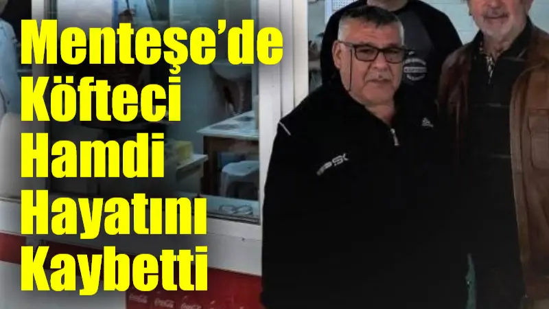 Muğla Menteşe’nin sevilen isimlerinden biri olan ve "Köfteci Hamdi" olarak