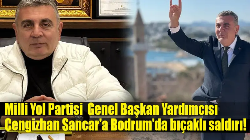 Milli Yol Partisi  Genel Başkan Yardımcısı Bodrum’da bıçaklı saldırıya uğradı.