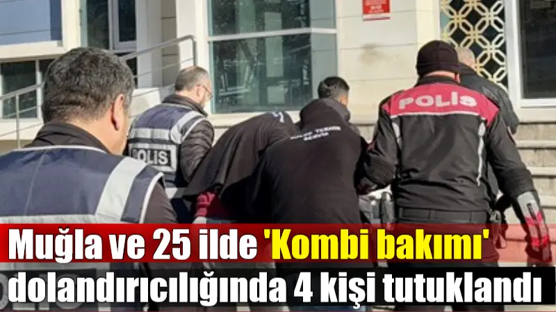 "Kombi bakımı kampanyası" bahanesiyle Muğla'nın da aralarında bulunduğu 26 ilde