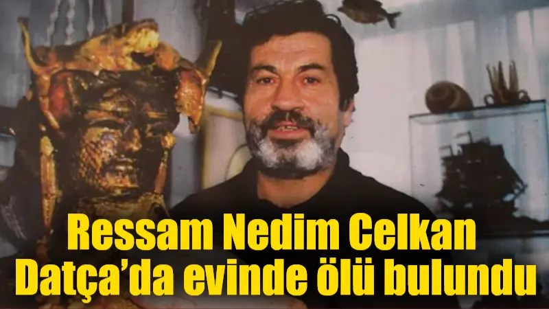 80 yaşındaki ressam Nedim Celkan, Muğla'nın Datça ilçesindeki evinde ölü