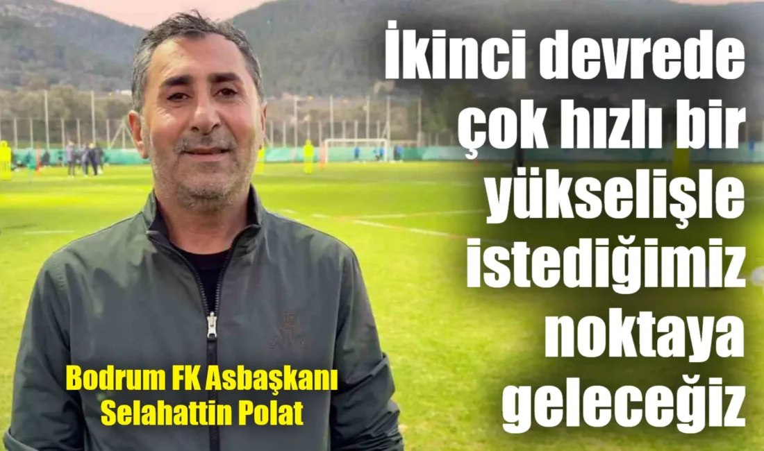 Bodrum FK Asbaşkanı Selahattin Polat, Trendyol Süper Lig’in ikinci yarısında